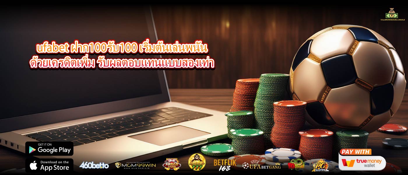 ufabet ฝาก100รับ100 เริ่มต้นเล่นพนันด้วยเครดิตเพิ่ม รับผลตอบแทนแบบสองเท่า